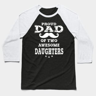 Proud Dad Of Two Awesome Daughters Father's Day Gift Baseball T-Shirt